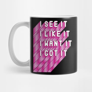 I See It, I like It, I Want It, I Got It Song Quote Mug